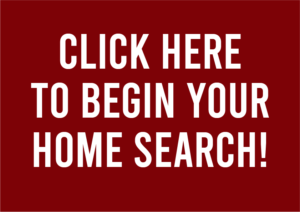 CLICK HERE TO BEGIN YOUR HOME SEARCH